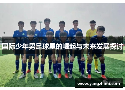 国际少年男足球星的崛起与未来发展探讨