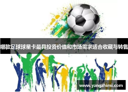 哪款足球球星卡最具投资价值和市场需求适合收藏与转售