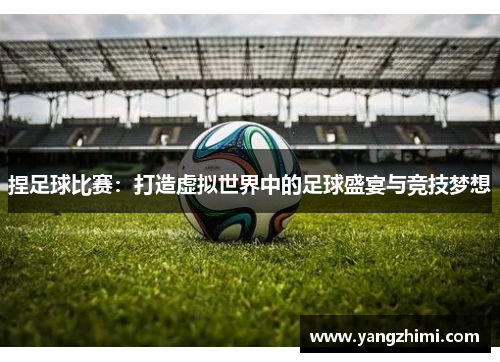 捏足球比赛：打造虚拟世界中的足球盛宴与竞技梦想